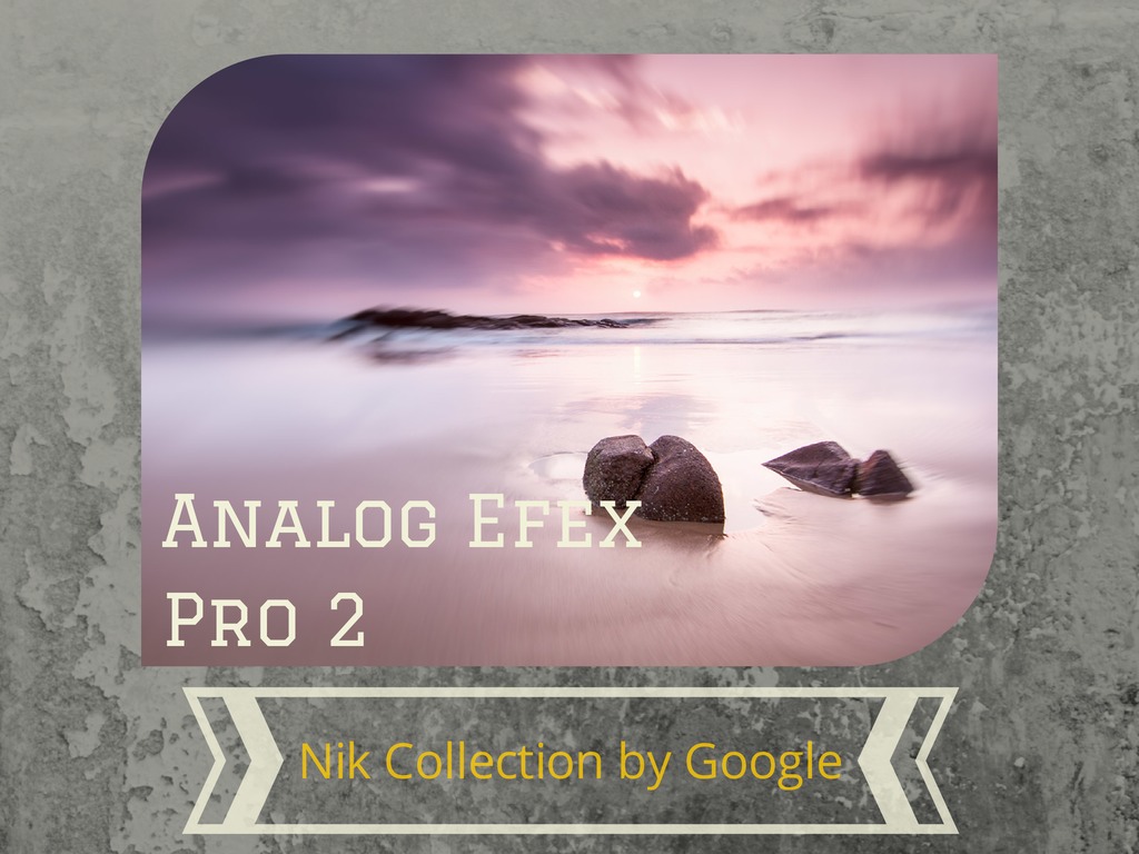 Countless Creative Possibilities with Analog Efex Pro 2