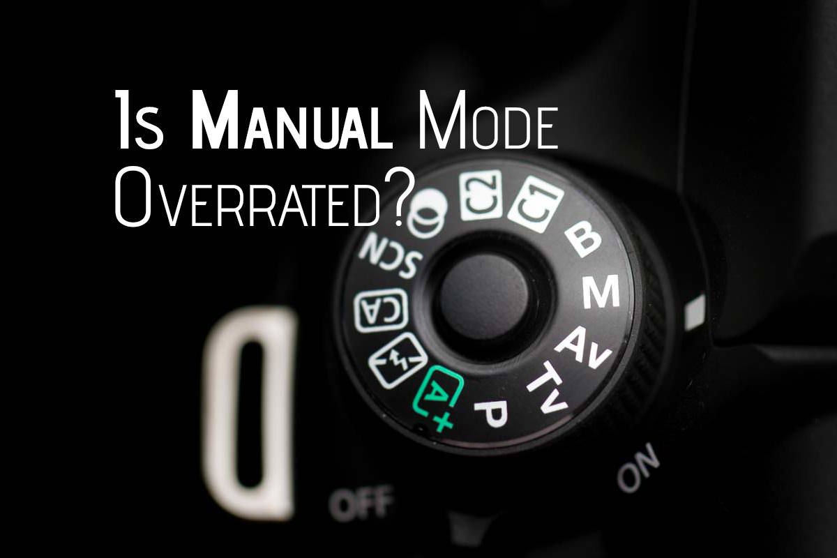 Is Manual Mode on DSLR overrated?