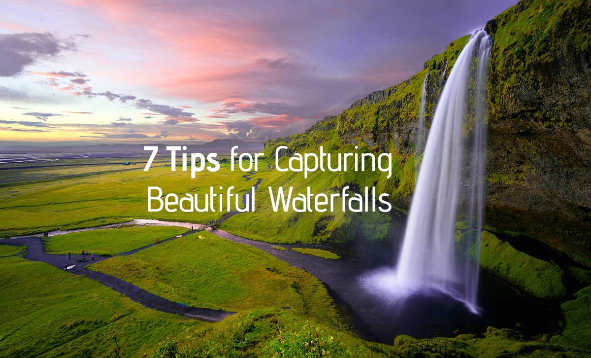 7 Tips for Capturing Beautiful Waterfalls